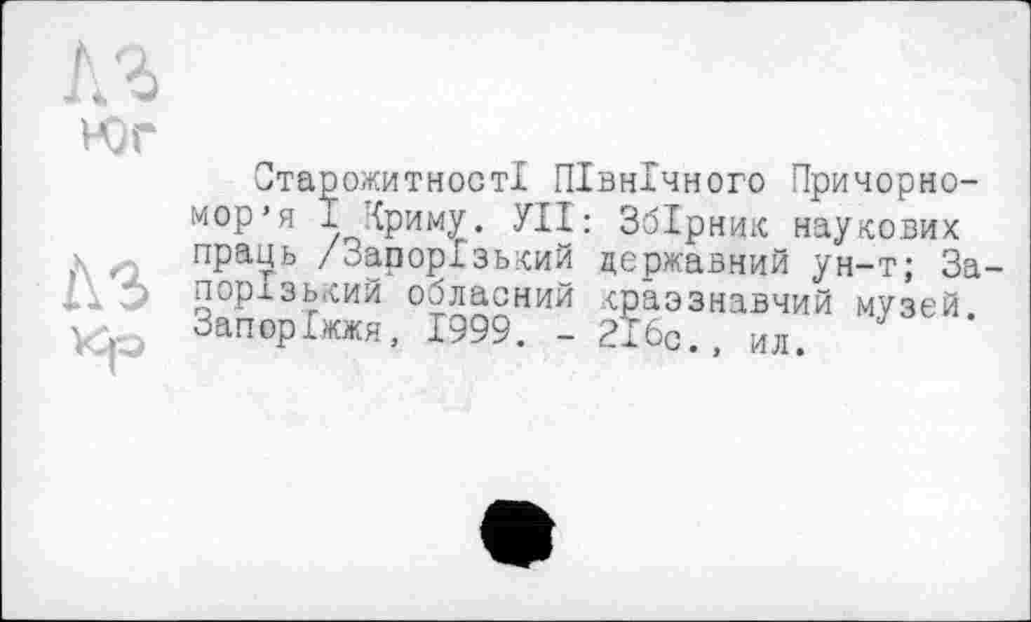 ﻿Старожитності Північного Причорномор’я І Криму. УІІ: Збірник наукових праць /запорізький державний ун-т; За порізький обласний краэзнавчий музей Запоріжжя, 1999. - 2І6С., ил.